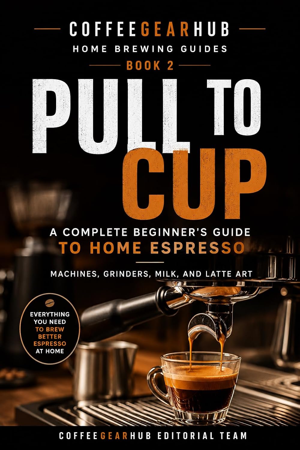 Pull to Cup: The Complete Home Espresso Guide by the CoffeeGearHub Editorial Team