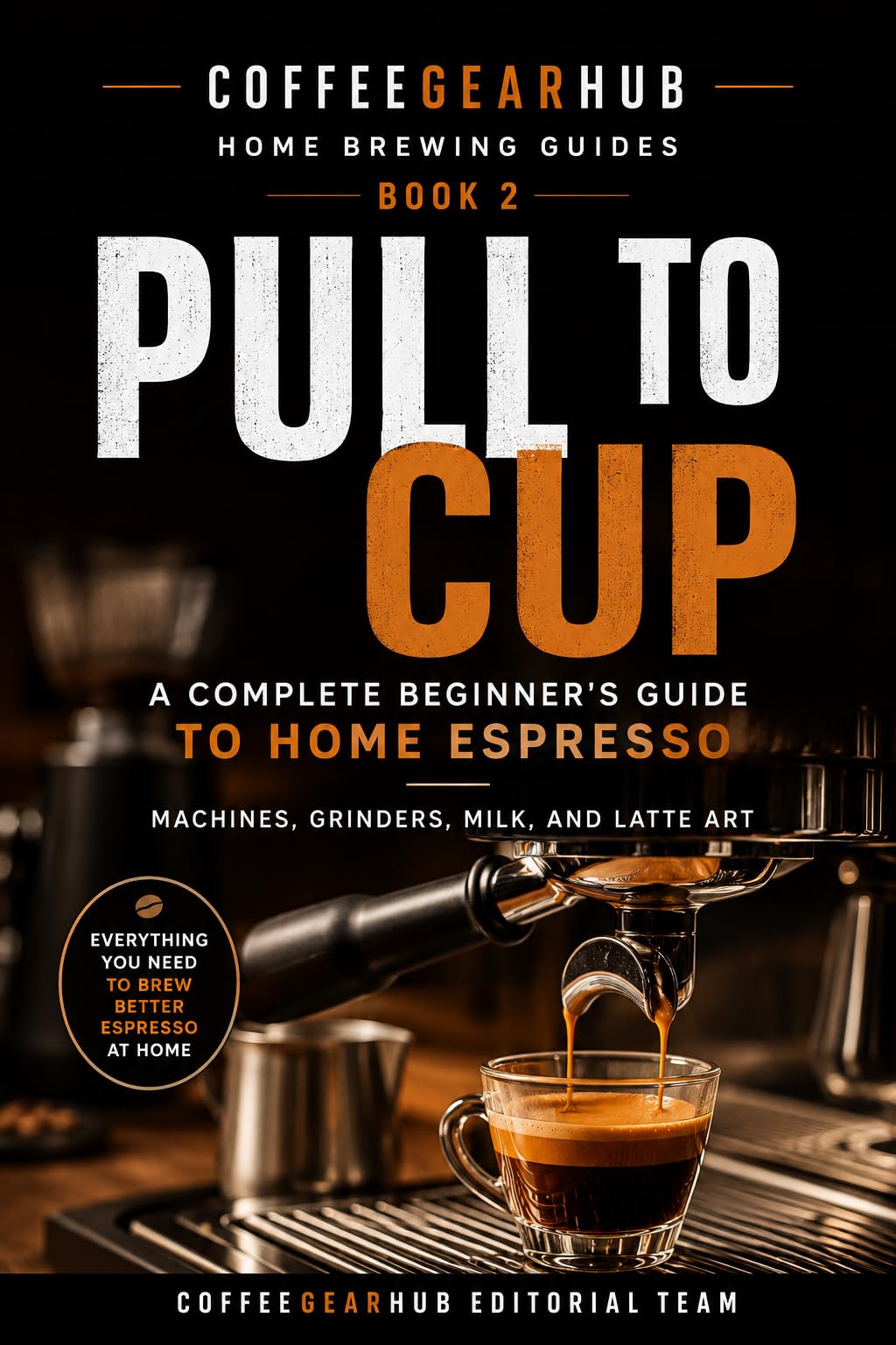Pull to Cup: The Complete Home Espresso Guide by the CoffeeGearHub Editorial Team